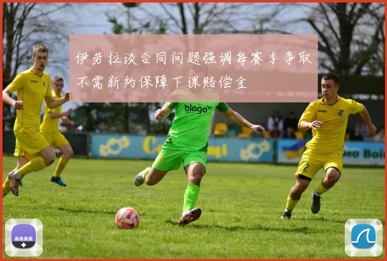 伊劳拉谈合同问题强调每赛季争取不需新约保障下课赔偿金
