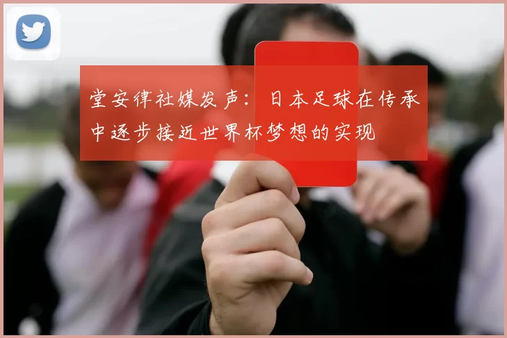 堂安律社媒发声：日本足球在传承中逐步接近世界杯梦想的实现